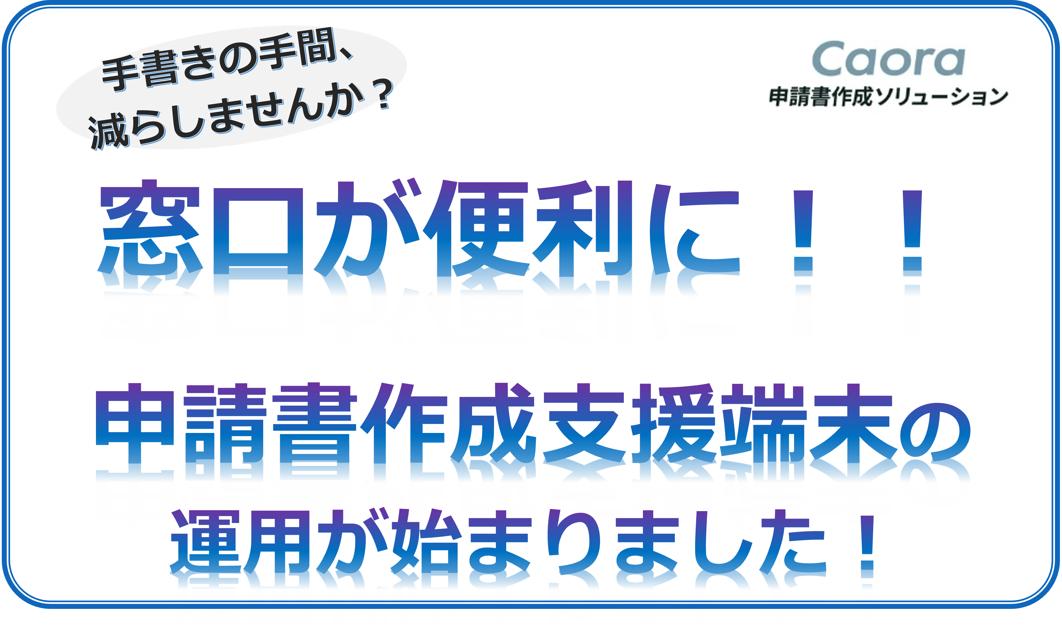 Caora申請書作成ソリューション。手書きの手間、減らしませんか？窓口が便利に！申請書作成支援端末の運用が始まりました。
